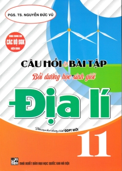CÂU HỎI VÀ BÀI TẬP BỒI DƯỠNG HỌC SINH GIỎI ĐỊA LÍ LỚP 11 (Biên soạn theo chương trình GDPT mới)